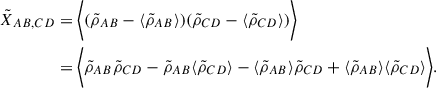 $$ \begin{aligned} \tilde{X}_{AB,CD}&= \biggl < (\tilde{\rho }_{AB}-\langle \tilde{\rho }_{AB}\rangle )(\tilde{\rho }_{CD}-\langle \tilde{\rho }_{CD}\rangle )\biggr > \nonumber \\&= \biggl < \tilde{\rho }_{AB}\tilde{\rho }_{CD} - \tilde{\rho }_{AB}\langle \tilde{\rho }_{CD}\rangle - \langle \tilde{\rho }_{AB}\rangle \tilde{\rho }_{CD} + \langle \tilde{\rho }_{AB}\rangle \langle \tilde{\rho }_{CD}\rangle \biggr >.\nonumber \\ \end{aligned} $$