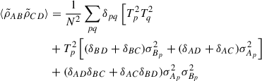 $$ \begin{aligned} \langle \tilde{\rho }_{AB}\tilde{\rho }_{CD}\rangle&= \frac{1}{N^2} \sum _{pq} \delta _{pq}\left[ T_p^2T_q^2 \right. \nonumber \\&+ T_p^2\left[(\delta _{BD} + \delta _{BC})\sigma ^2_{B_p} + (\delta _{AD}+\delta _{AC})\sigma ^2_{A_p}\right]\nonumber \\&+(\delta _{AD}\delta _{BC} + \delta _{AC}\delta _{BD})\sigma ^2_{A_p}\sigma ^2_{B_p} \end{aligned} $$