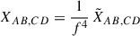 $$ \begin{aligned} X_{AB,CD}&= \frac{1}{f^4}\,\tilde{X}_{AB,CD} \end{aligned} $$