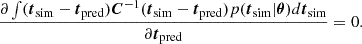 $$ \begin{aligned} \frac{\partial \int ({\boldsymbol{t}}_{\mathrm{sim}} - {\boldsymbol{t}}_{\mathrm{pred}}){\boldsymbol{C}}^{-1} ({\boldsymbol{t}}_{\mathrm{sim}} - {\boldsymbol{t}}_{\mathrm{pred}})p({\boldsymbol{t}}_{\rm sim}|\boldsymbol{\theta }) d{\boldsymbol{t}}_{\rm sim}}{\partial {\boldsymbol{t}}_{\mathrm{pred}}} = 0. \end{aligned} $$