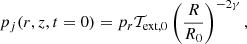$$ \begin{aligned} p_j(r,z,t = 0)&= p_r \mathcal{T} _{\text{ext},0} \left(\frac{R}{R_0}\right)^{-2\gamma }, \end{aligned} $$