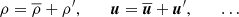 $$ \begin{aligned} \rho =\overline{\rho }+{\rho ^{\prime }},\,\,\,\,\,\,\,\,\,\,\boldsymbol{u}=\overline{\boldsymbol{u}}+\boldsymbol{u}^{\prime },\,\,\,\,\,\,\,\,\,\,\dots \end{aligned} $$
