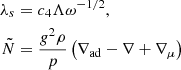 $$ \begin{aligned} \lambda _s&=c_4\Lambda \omega ^{-1/2},\\ \tilde{N}&=\frac{g^2\rho }{p}\left(\nabla _{\rm ad}-\nabla +\nabla _\mu \right)\, \end{aligned} $$