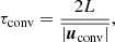 $$ \begin{aligned} \tau _{\mathrm{conv} } = \frac{2L}{\overline{\left|{\boldsymbol{u}}_{\mathrm{conv} }\right|}} , \end{aligned} $$