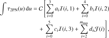 $\begin{align*} \int \tau_{2 \mathrm{PN}}(u) \mathrm{d} u= & C\left[\sum_{i=0}^{3} a_{i} \mathcal{I}(i, 1)+\sum_{i=0}^{4} b_{i} \mathcal{I}(i, 2)\right. \\ & \left.+\sum_{i=0}^{5} c_{i} \mathcal{I}(i, 3)+\sum_{i=2}^{m_{\max }} d_{i} \mathcal{J}(i)\right], \end{align*}$
