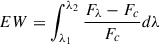 $$ \begin{aligned} EW = \int _{\lambda _1}^{\lambda _2}{\frac{ F_{\lambda } - F_c }{ F_c } } d\lambda \end{aligned} $$
