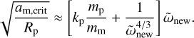 $\sqrt {{{{a_{{\rm{m}},{\rm{crit }}}}} \over {{R_{\rm{p}}}}}} \approx \left[ {{k_{\rm{p}}}{{{m_{\rm{p}}}} \over {{m_{\rm{m}}}}} + {1 \over {\tilde \omega _{{\rm{new }}}^{4/3}}}} \right]{{\tilde \omega }_{{\rm{new }}}}.$