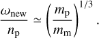 ${{{\omega _{{\rm{new}}}}} \over {{n_{\rm{p}}}}} \simeq {\left( {{{{m_{\rm{p}}}} \over {{m_{\rm{m}}}}}} \right)^{1/3}}.$