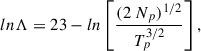 Mathematical equation: $$ \begin{aligned} ln \Lambda = 23 - ln \left[ \frac{(2\ N_p)^{1/2}}{T_p^{3/2}}\right], \end{aligned} $$