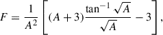 Mathematical equation: $$ \begin{aligned} F = \frac{1}{A^2} \left[ (A + 3) \frac{\tan ^{-1} \sqrt{A}}{\sqrt{A}} - 3 \right], \end{aligned} $$