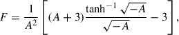 Mathematical equation: $$ \begin{aligned} F = \frac{1}{A^2} \left[ (A + 3) \frac{\tanh ^{-1} \sqrt{-A}}{\sqrt{-A}} - 3 \right], \end{aligned} $$