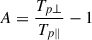 Mathematical equation: $ A = \frac{T_{p\perp }}{T_{p\parallel }} - 1 $