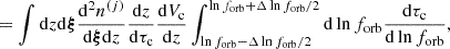 $$ \begin{aligned}&= \int \mathrm{d}z \mathrm{d}\boldsymbol{\xi }\frac{\mathrm{d}^2 n^{(j)}}{\mathrm{d}\boldsymbol{\xi }\mathrm{d}z} \frac{\mathrm{d}z}{\mathrm{d}\tau _{\rm c}} \frac{\mathrm{d}V_{\rm c}}{\mathrm{d}z} \int _{\ln {f_{\mathrm{orb} }} - \Delta \ln {f_{\mathrm{orb} }} /2}^{\ln {f_{\mathrm{orb} }} + \Delta \ln {f_{\mathrm{orb} }} /2}\mathrm{d}\ln {f_{\mathrm{orb} }} \frac{\mathrm{d}\tau _{\rm c}}{\mathrm{d}\ln {f_{\mathrm{orb} }}} ,\end{aligned} $$