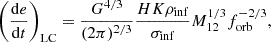 $$ \begin{aligned} \left(\frac{\mathrm{d}e}{\mathrm{d}t}\right)_{\mathrm{LC} }=\frac{G^{4/3}}{(2\pi )^{2/3}}\frac{HK \rho _{\rm {inf}}}{\sigma _{\rm {inf}}}M_{\rm 12}^{1/3}f_{\rm {orb}}^{-2/3}, \end{aligned} $$