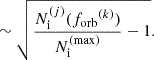 $$ \begin{aligned}&\sim \sqrt{\frac{N_{\rm i}^{(j)}({f_{\mathrm{orb} }}^{(k)})}{N_{\rm i}^\mathrm{(max)}} - 1} . \end{aligned} $$