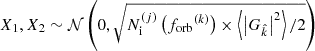 $ X_1, X_2 \sim \mathcal{N} \left(0, \sqrt{N_{\rm i}^{(j)}\left({f_{\mathrm{orb} }}^{(k)}\right) \times \left\langle \left|G_{\hat{k}}\right|^2\right\rangle /2}\right) $