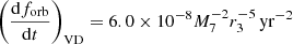 $$ \begin{aligned} \left( \frac{\mathrm{d} f_{\rm {orb}}}{\mathrm{d} t} \right)_{\mathrm{VD} } = 6.0 \times 10^{-8} M_{\rm 7}^{-2} r_{\rm 3}^{-5} \,\mathrm {yr}^{-2} \end{aligned} $$