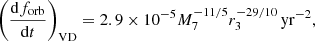 $$ \begin{aligned} \left( \frac{\mathrm{d} f_{\rm {orb}}}{\mathrm{d} t} \right)_{\mathrm{VD} } = 2.9 \times 10^{-5} M_{\rm 7}^{-11/5} r_{\rm 3}^{-29/10} \,\mathrm {yr}^{-2} , \end{aligned} $$
