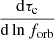 $ \frac{\mathrm{d}\tau_{\mathrm{c}}}{\mathrm{d}\ln{f_{\mathrm{orb}}}} $