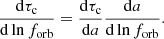 $$ \begin{aligned} \frac{\mathrm{d}\tau _{\rm c}}{\mathrm{d}\ln {f_{\mathrm{orb} }}} = \frac{\mathrm{d}\tau _{\rm c}}{\mathrm{d}a}\frac{\mathrm{d}a}{\mathrm{d}\ln {f_{\mathrm{orb} }}}. \end{aligned} $$