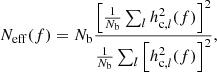$$ \begin{aligned} N_{\rm {eff}}(f) = N_{\rm b} \frac{ \left[ \frac{1}{N_{\rm b}}\sum _l h_{\mathrm{c},l}^2(f) \right]^2}{\frac{1}{N_{\rm b}} \sum _{l} \left[h_{\mathrm{c},l}^2(f) \right]^2}, \end{aligned} $$