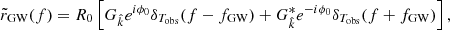 $$ \begin{aligned} \tilde{r}_{\rm GW}(f) = R_0 \left[ G_{\hat{k}} e^{i\phi _0}\delta _{{T_{\rm {obs}}}}(f - {f_{\mathrm{GW} }}) + G_{\hat{k}}^*e^{-i\phi _0} \delta _{{T_{\rm {obs}}}}(f + {f_{\mathrm{GW} }}) \right], \end{aligned} $$
