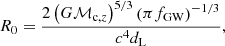 $$ \begin{aligned} R_0 = \frac{2 \left(G\mathcal{M} _{\mathrm{c},z}\right)^{5/3} \left(\pi {f_{\mathrm{GW} }}\right)^{-1/3}}{c^4 d_{\rm L}}, \end{aligned} $$