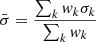 $$ \begin{aligned} \bar{\sigma } = \frac{\sum _{k} { w}_k \sigma _k}{\sum _k { w}_k} \end{aligned} $$