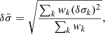 $$ \begin{aligned} \delta \bar{\sigma } = \sqrt{\frac{\sum _{k} { w}_k (\delta \sigma _k)^2}{\sum _k { w}_k}}, \end{aligned} $$
