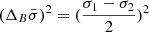 $ (\Delta_B \bar{\sigma})^2 = (\frac{\sigma_1 - \sigma_2}{2})^2 $