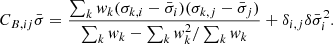 $$ \begin{aligned} C_{B,ij} \bar{\sigma } = \frac{ \sum _{k} { w}_{k} (\sigma _{k,i}-\bar{\sigma }_{i})(\sigma _{k,j}-\bar{\sigma }_{j}) }{\sum _k { w}_k - \sum _k { w}_k^2 / \sum _k { w}_k} + \delta _{i,j} \delta \bar{\sigma }_{i}^2. \end{aligned} $$