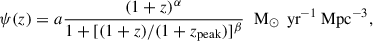 $$ \begin{aligned} \psi (z) = a \frac{(1+z)^\alpha }{1+[(1+z)/(1+z_{\rm peak})]^{\beta }} \,\, \text{ M}_{\odot }\,\text{ yr}^{-1} \text{ Mpc}^{-3}, \end{aligned} $$