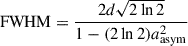 $ \mathrm{FWHM} = \frac{2d\sqrt{2\ln 2}}{1 - (2\ln 2)a_{\mathrm{asym}}^2} $