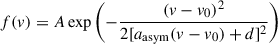 $$ \begin{aligned} f(v) = A \exp \left(-\frac{(v - v_0)^2}{2 [a_{\rm asym}(v - v_0) + d]^2}\right) \end{aligned} $$