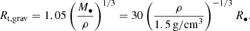 $$ \begin{aligned} R_{\rm t,grav} = 1.05 \left( \frac{M_\bullet }{\rho } \right)^{1/3} = 30 \left(\frac{\rho }{1.5\,\mathrm{g/cm}^3} \right)^{-1/3} R_{\bullet }. \end{aligned} $$