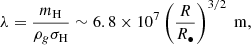 $$ \begin{aligned} \lambda = \frac{m_{\rm H}}{\rho _g \sigma _{\rm H}} \sim 6.8 \times 10^7 \left({R \over R_\bullet } \right)^{3/2} \ \mathrm m, \end{aligned} $$