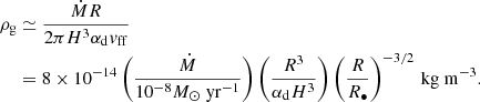 $$ \begin{aligned} \begin{aligned} \rho _{\rm g}&\simeq \frac{\dot{M} R}{2 \pi H^3 \alpha _{\rm d} v_{\rm ff}} \\&= 8 \times 10^{-14} \left({\dot{M} \over 10^{-8} {M_\odot \ \mathrm{yr}^{-1}}} \right) \left({R^3 \over \alpha _{\rm d} H^3} \right) \left({R \over R_\bullet } \right)^{-3/2}\,\mathrm{kg\ m}^{-3}. \end{aligned} \end{aligned} $$