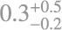 $\[0.3_{-0.2}^{+0.5}\]$