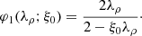 $$ \begin{aligned} \varphi _{1}(\lambda _{\rho };\xi _{0}) = \frac{2 \lambda _{\rho }}{2-\xi _0 \lambda _{\rho }}\cdot \end{aligned} $$