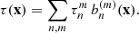 $$ \begin{aligned} \tau ({\mathbf{x }}) = \sum _{n,m} \tau _n^{m}\,{b_n^{(m)}({\mathbf{x }})}. \end{aligned} $$