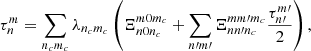 $$ \begin{aligned} \tau _n^m=\sum _{n_cm_c}\lambda _{n_cm_c}\left(\Xi _{n0n_c}^{m0m_c}+\sum _{n{\prime }m{\prime }}\Xi _{nn{\prime }n_c}^{mm{\prime }m_c}\frac{\tau _{n{\prime }}^{m{\prime }}}{2}\right), \end{aligned} $$