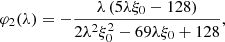 $$ \begin{aligned} \varphi _2(\lambda )&= -\frac{\lambda \left(5 \lambda \xi _0-128\right)}{2 \lambda ^2 \xi _0^2-69 \lambda \xi _0+128},\end{aligned} $$