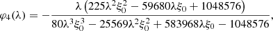 $$ \begin{aligned} \varphi _4(\lambda )&= -\frac{\lambda \left(225 \lambda ^2 \xi _0^2-59680 \lambda \xi _0+1048576\right)}{80 \lambda ^3 \xi _0^3-25569 \lambda ^2 \xi _0^2+583968 \lambda \xi _0-1048576},\nonumber \end{aligned} $$