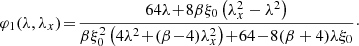 $$ \begin{aligned} \varphi _1(\lambda ,\lambda _x)\!=\!\frac{64 \lambda \!+\! 8 \beta \xi _0 \left(\lambda _x^2-\lambda ^2\right)}{\beta \xi _0^2 \left(4 \lambda ^2\!+\!(\beta \! -\!4) \lambda _x^2\right)\!+\!64\!-\! 8 (\beta +4) \lambda \xi _0}\cdot \end{aligned} $$