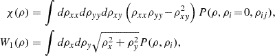 $$ \begin{aligned} \chi (\rho )&= \int d\rho _{xx} d\rho _{yy} d\rho _{xy} \left( \rho _{xx}\rho _{yy} \!-\! \rho _{xy}^{2}\right) P(\rho ,\rho _{i}\!=\!0,\rho _{ij}),\nonumber \\ W_{1}(\rho )&= \int d\rho _{x}d\rho _{y} \sqrt{\rho _{x}^{2} + \rho _{y}^{2}} P(\rho ,\rho _{i}), \end{aligned} $$