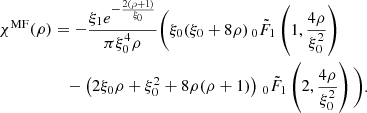 $$ \begin{aligned} {\chi ^\mathrm{MF}}(\rho )&= -\dfrac{\xi _1 e^{-\frac{2 (\rho +1)}{\xi _0}}}{\pi \xi _0^4 \rho } \bigg ( \xi _0(\xi _0 + 8\rho ) \,_0\tilde{F}_1\left(1, \dfrac{4\rho }{\xi _0^2}\right)\nonumber \\&\quad - \left( 2\xi _0 \rho +\xi _0^2 + 8\rho (\rho +1) \right) \,_0\tilde{F}_1\left(2, \dfrac{4\rho }{\xi _0^2}\right) \bigg ). \end{aligned} $$
