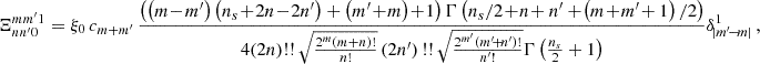 $$ \begin{aligned} \Xi _{nn^{\prime }0}^{mm^{\prime }1}&=\xi _0\,c_{m+m^{\prime }}\, \frac{\left(\left(m\!-\!m^{\prime }\right) \left(n_s\!+\!2 n\!-\! 2 n^{\prime }\right)+\left(m^{\prime }\!+\!m\right)\!+\!1\right) \Gamma \left({n_s}/{2}\!+\!n\!+n^{\prime }+\! \left(m\!+\! m^{\prime }\!+1\right)/2\right)}{4 (2 n)\text{!!}\, \sqrt{\frac{2^m (m+n)!}{n!}} \left(2 n^{\prime }\right)\text{!!}\, \sqrt{\frac{2^{m^{\prime }} \left(m^{\prime }\!+\!n^{\prime }\right)!}{n^{\prime }!}}\Gamma \left(\frac{n_s}{2}+1\right)} \delta ^{1}_{\!\vert {m^{\prime }\!-\!m}\vert }\,, \end{aligned} $$