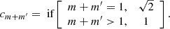 $$ \begin{aligned} c_{m+m^{\prime }}=\text{ if}\left[ \begin{array}{cc} m+m^{\prime } = 1,&\sqrt{2} \\ m+m^{\prime }>1,&1 \end{array}\right]. \end{aligned} $$