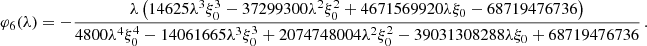 $$ \begin{aligned} \varphi _6(\lambda )&= -\frac{\lambda \left(14625 \lambda ^3 \xi _0^3-37299300 \lambda ^2 \xi _0^2+4671569920 \lambda \xi _0-68719476736\right)}{4800 \lambda ^4 \xi _0^4-14061665 \lambda ^3 \xi _0^3+2074748004 \lambda ^2 \xi _0^2-39031308288 \lambda \xi _0+68719476736} \,. \end{aligned} $$