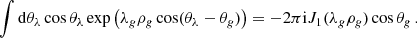 $$ \begin{aligned} \int \mathrm{d} \theta _\lambda \cos \theta _\lambda \exp \left(\lambda _g\rho _g\cos (\theta _\lambda -\theta _g)\right) =-2\pi \mathrm{i} J_1(\lambda _g\rho _g)\cos \theta _g \,. \end{aligned} $$